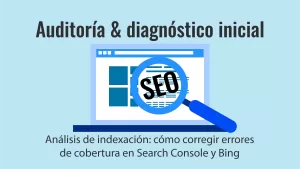 Análisis de indexación: cómo corregir errores de cobertura en Search Console y Bing