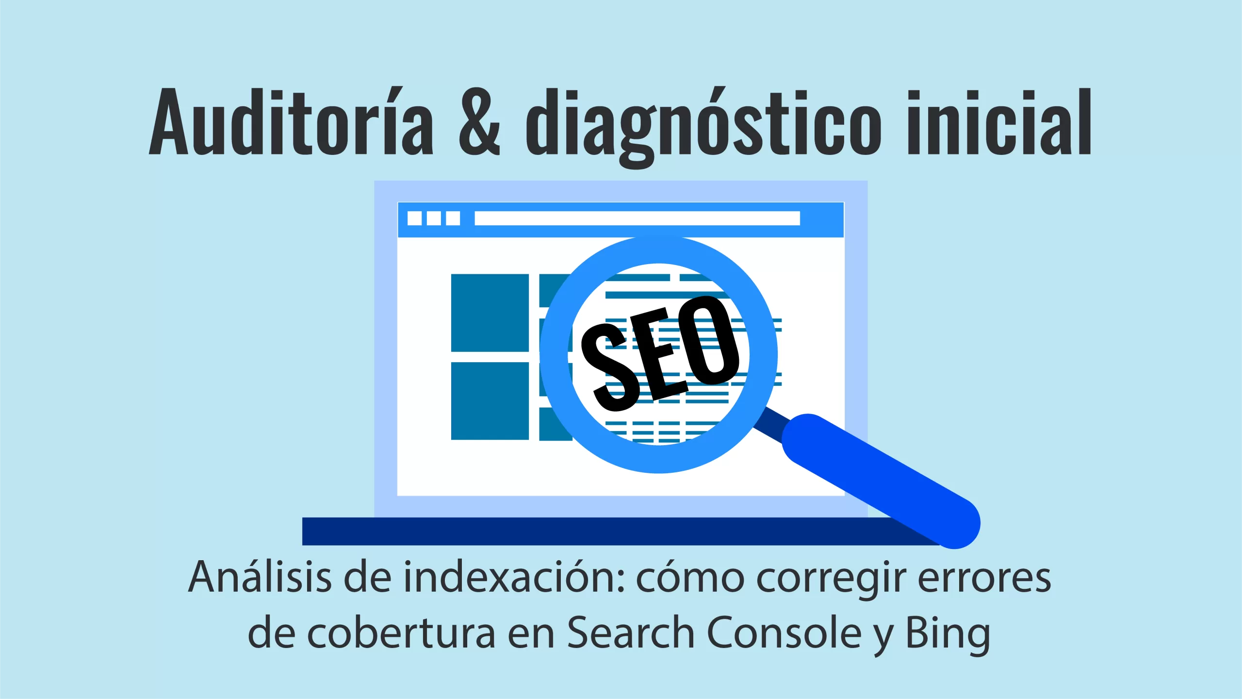 Análisis de indexación: cómo corregir errores de cobertura en Search Console y Bing